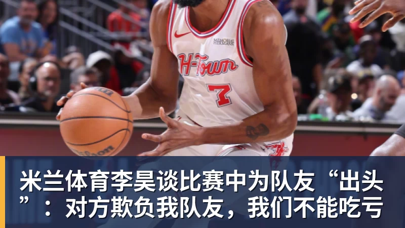米兰体育李昊谈比赛中为队友“出头”：对方欺负我队友，我们不能吃亏