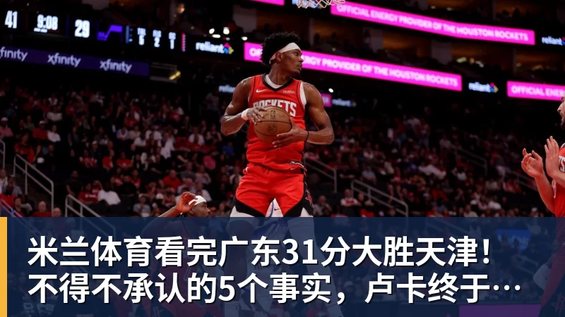 米兰体育看完广东31分大胜天津！不得不承认的5个事实，卢卡终于找回状态